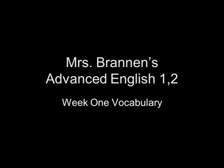 Mrs. Brannen’s Advanced English 1,2 Week One Vocabulary.