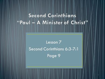 1 Lesson 7 Second Corinthians 6:3-7:1 Page 9. Paul’s ministry: Future 5:1 – 7:1  His goal as a minister of Christ  His dedication as a minister of Christ.