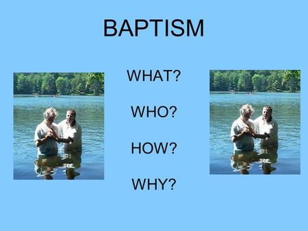 BAPTISM WHAT? WHO? HOW? WHY?.