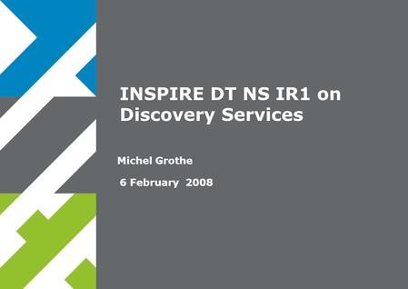6 February 2008 Michel Grothe INSPIRE DT NS IR1 on Discovery Services.