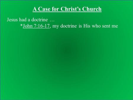 Jesus had a doctrine … *John 7:16-17, my doctrine is His who sent me A Case for Christ’s Church.