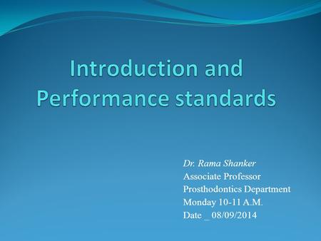 Dr. Rama Shanker Associate Professor Prosthodontics Department Monday 10-11 A.M. Date _ 08/09/2014.