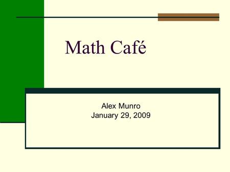 Math Café Alex Munro January 29, 2009. Math is Everywhere Have you done any math in the last 2 hours prior to arriving for the math café?