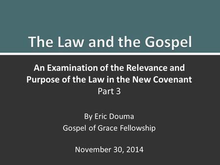 Law and Gospel Part 21 An Examination of the Relevance and Purpose of the Law in the New Covenant Part 3 By Eric Douma Gospel of Grace Fellowship November.