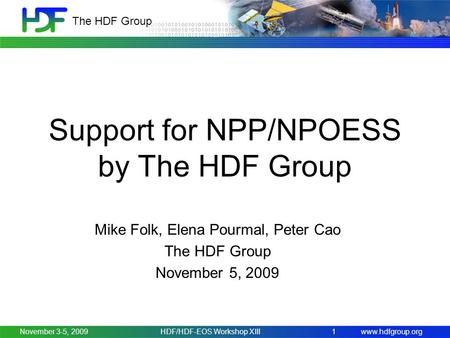 Www.hdfgroup.org The HDF Group Support for NPP/NPOESS by The HDF Group Mike Folk, Elena Pourmal, Peter Cao The HDF Group November 5, 2009 November 3-5,