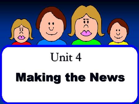 Unit 4 Making the News. What is news? NEWS---North, East, West, South NEWS---North, East, West, South Comes from all d_____________ Comes from all d_____________.