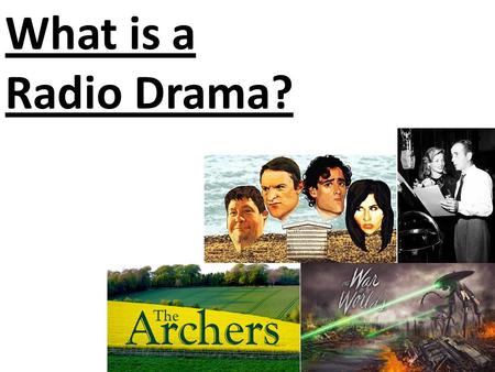 What is a Radio Drama?. What is a Radio Drama? A drama is not a documentary Documentary: a film or television or radio programme that provides a factual.
