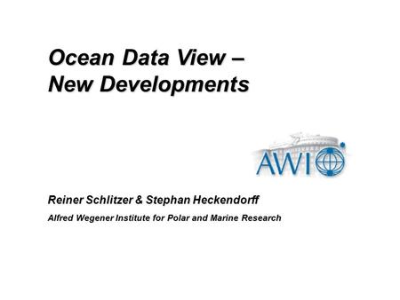 Reiner Schlitzer & Stephan Heckendorff Alfred Wegener Institute for Polar and Marine Research Ocean Data View – New Developments.