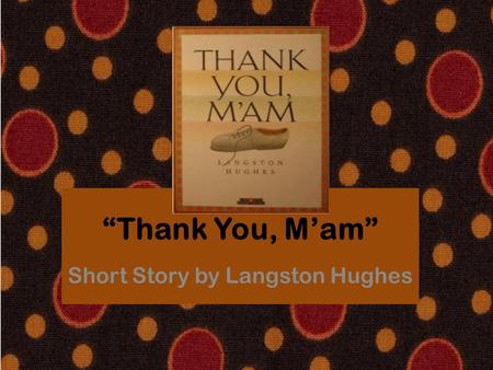 “Thank You, M’am” Short Story by Langston Hughes.