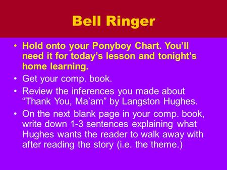 Bell Ringer Hold onto your Ponyboy Chart. You’ll need it for today’s lesson and tonight’s home learning. Get your comp. book. Review the inferences you.
