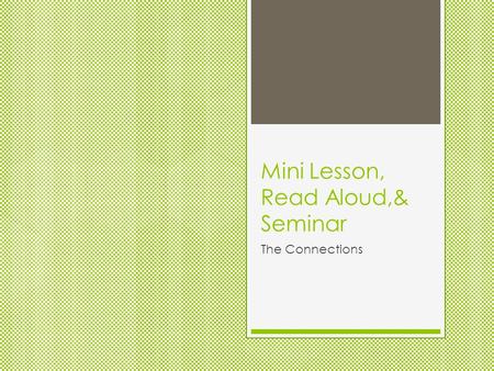 Mini Lesson, Read Aloud,& Seminar The Connections.