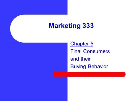 Marketing 333 Chapter 5 Final Consumers and their Buying Behavior.