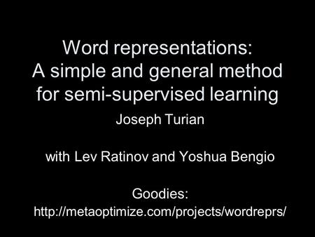 Word representations: A simple and general method for semi-supervised learning Joseph Turian with Lev Ratinov and Yoshua Bengio Goodies: