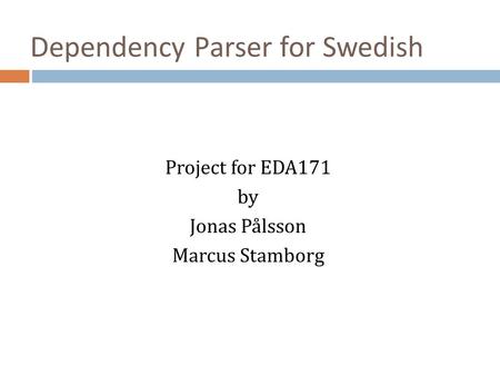 Dependency Parser for Swedish Project for EDA171 by Jonas Pålsson Marcus Stamborg.