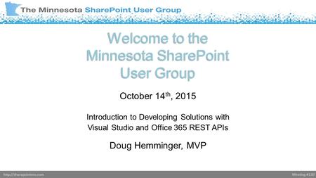 Meeting #130http://sharepointmn.com Welcome to the Minnesota SharePoint User Group October 14 th, 2015 Introduction to Developing Solutions with Visual.