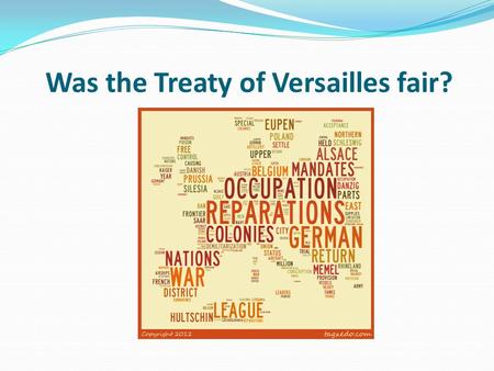 Was the Treaty of Versailles fair?. Lesson objectives To evaluate the positions of the Allied Powers before the Treaty of Versailles was signed. To be.