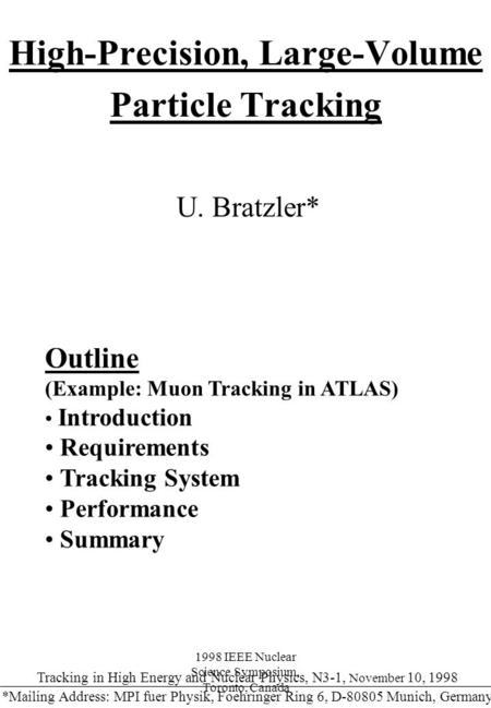 1998 IEEE Nuclear Science Symposium, Toronto, Canada High-Precision, Large-Volume Particle Tracking U. Bratzler* Outline (Example: Muon Tracking in ATLAS)