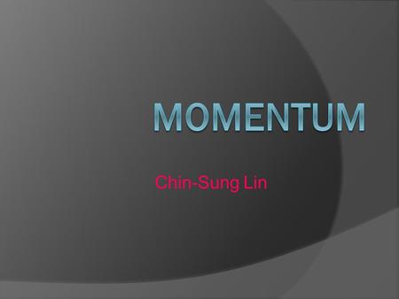 Momentum Chin-Sung Lin.