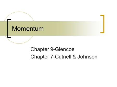 Momentum Chapter 9-Glencoe Chapter 7-Cutnell & Johnson.