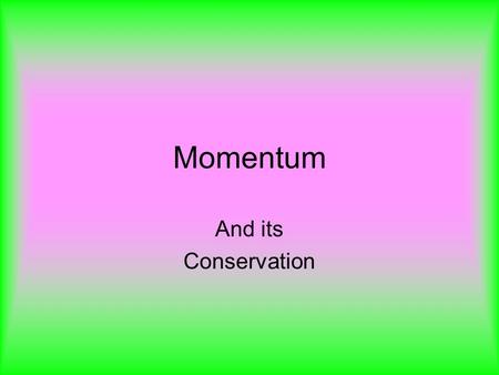 Momentum And its Conservation. Momentum Momentum is defined as mass times velocity. Momentum is represented by the symbol p, and is a vector quantity.
