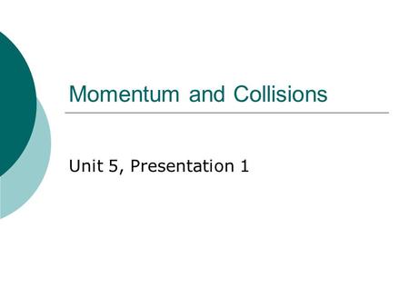Momentum and Collisions Unit 5, Presentation 1. Momentum  The linear momentum of an object of mass m moving with a velocity is defined as the product.