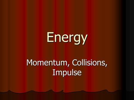 Energy Momentum, Collisions, Impulse. Momentum A measure of how hard it is to stop a moving object A measure of how hard it is to stop a moving object.