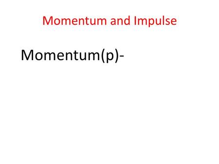 Momentum and Impulse Momentum(p)-. Momentum and Impulse Momentum- Newton referred to it as the quantity of motion.