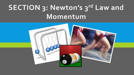 SECTION 3: Newton’s 3 rd Law and Momentum. LEARNING GOALS  State Newton’s 3 rd Law of Motion.  Identify action and reaction forces.  Calculate momentum.