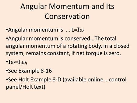 Angular Momentum and Its Conservation Angular momentum is … L= I  Angular momentum is conserved…The total angular momentum of a rotating body, in a closed.
