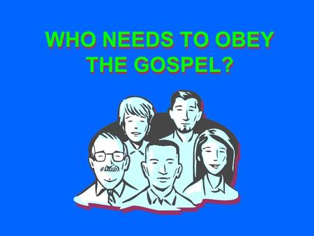 WHO NEEDS TO OBEY THE GOSPEL?. Many Do Not Think They Need To Obey. Matt. 7:13-14 ◘ Do Not Believe They Are Lost (Matt. 7:21-23) ◘ They Think God Is Slack.