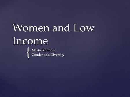 { Women and Low Income Marty Simmons Gender and Diversity.
