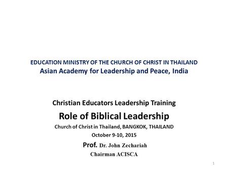 EDUCATION MINISTRY OF THE CHURCH OF CHRIST IN THAILAND Asian Academy for Leadership and Peace, India Christian Educators Leadership Training Role of Biblical.