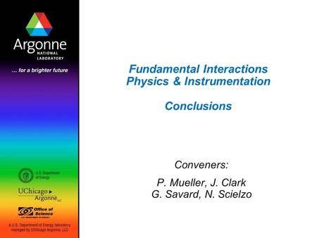 Fundamental Interactions Physics & Instrumentation Conclusions Conveners: P. Mueller, J. Clark G. Savard, N. Scielzo.