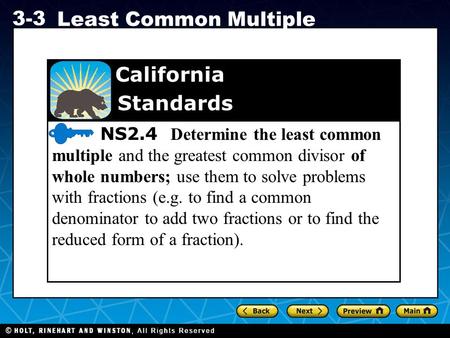 Holt CA Course 1 3-3 Least Common Multiple NS2.4 Determine the least common multiple and the greatest common divisor of whole numbers; use them to solve.