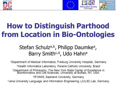 How to Distinguish Parthood from Location in Bio-Ontologies Stefan Schulz a,b, Philipp Daumke a, Barry Smith c,d, Udo Hahn e a Department of Medical Informatics,