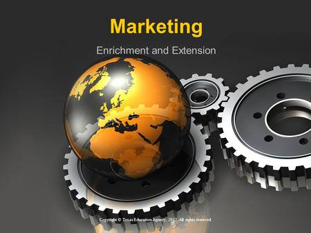 Marketing Enrichment and Extension Copyright © Texas Education Agency, 2012. All rights reserved.