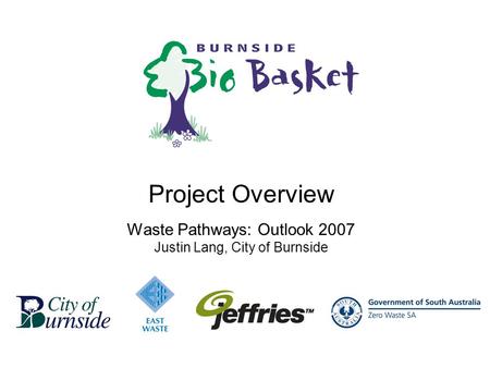 Project Overview Waste Pathways: Outlook 2007 Justin Lang, City of Burnside.