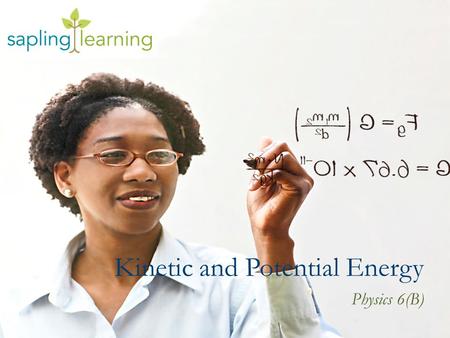 Kinetic and Potential Energy Physics 6(B). Learning Objectives Explain the differences between kinetic and potential energy and their sources Describe.