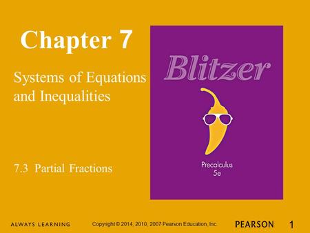 Chapter 7 Systems of Equations and Inequalities Copyright © 2014, 2010, 2007 Pearson Education, Inc. 1 7.3 Partial Fractions.