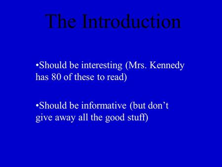 The Introduction Should be interesting (Mrs. Kennedy has 80 of these to read) Should be informative (but don’t give away all the good stuff)