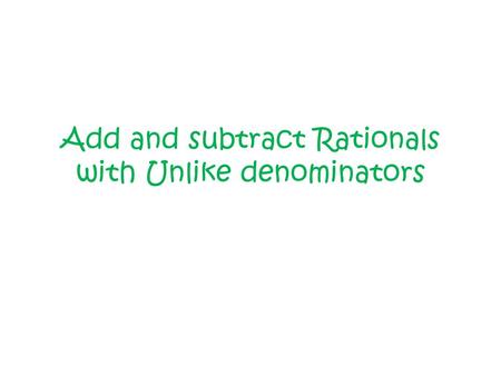 Add and subtract Rationals with Unlike denominators.