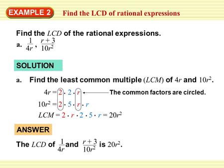 EXAMPLE 2 Find the LCD of rational expressions Find the LCD of the rational expressions. r + 3 10r 2 a., 1 4r4r SOLUTION a. Find the least common multiple.
