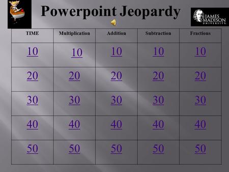 Powerpoint Jeopardy TIMEMultiplicationAdditionSubtractionFractions 10 20 30 40 50 10.
