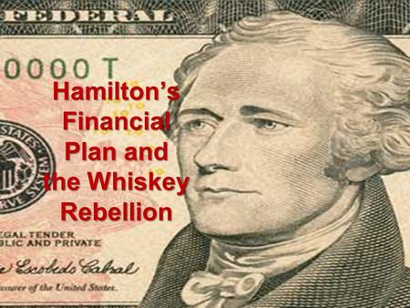 Hamilton’s Financial Plan and the Whiskey Rebellion