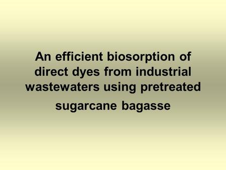 An efficient biosorption of direct dyes from industrial wastewaters using pretreated sugarcane bagasse.