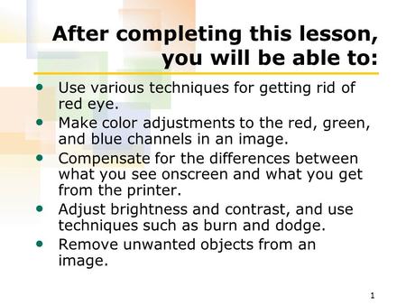 1 After completing this lesson, you will be able to: Use various techniques for getting rid of red eye. Make color adjustments to the red, green, and blue.