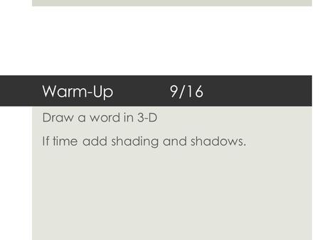 Warm-Up9/16 Draw a word in 3-D If time add shading and shadows.