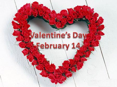 February 14 is known as St Valentine’s Day. It’s mainly observed by young people who on that day give symbolic giflts to people they love. They also send.