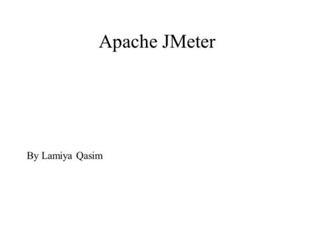 Apache JMeter By Lamiya Qasim. Apache JMeter Tool for load test functional behavior and measure performance. Questions: Does JMeter offers support for.