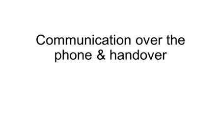 Communication over the phone & handover. Effective communication is very important.